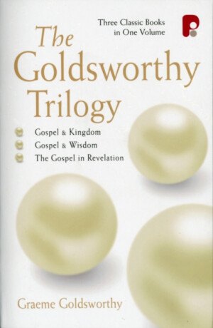 The Goldsworthy Trilogy: Gospel & Kingdom, Wisdom & Revelation - Graeme Goldsworthy