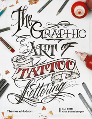 The Graphic Art of Tattoo Lettering - Nick Schonberger,B.J. Betts,William Joseph Betts