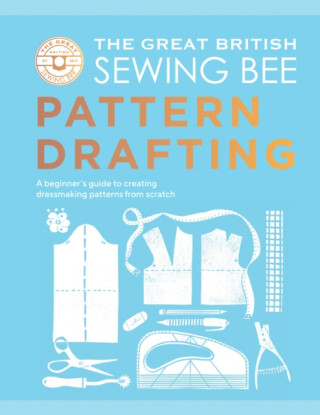 The Great British Sewing Bee: Pattern Drafting - The Great British Sewing Bee,Caroline Akselson