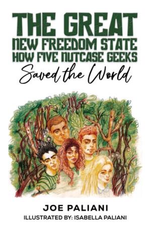 The Great New Freedom State: How Five Nutcase Geeks Saved the World - Joe Paliani