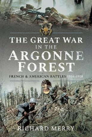 The Great War in the Argonne Forest - Richard Merry