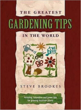 The Greatest Gardening Tips in the World - Steve Brookes