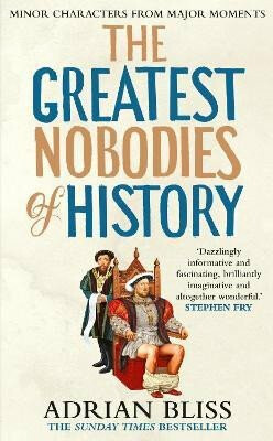 The Greatest Nobodies of History - Adrian Bliss