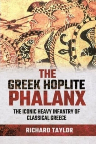 The Greek Hoplite Phalanx - Taylor Richard
