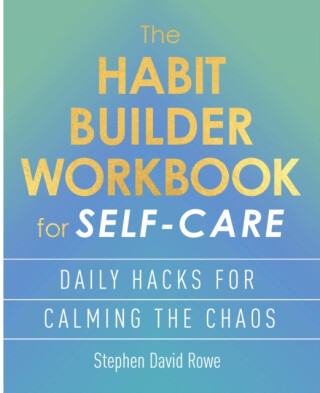 The Habit Builder Workbook for Self-Care - Stephen David Rowe