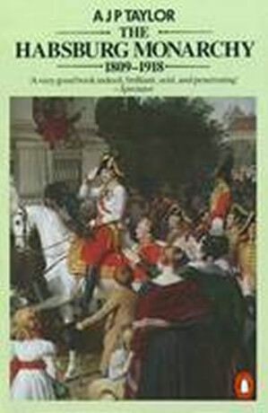 The Habsburg Monarchy 1809-1918 - Professor A J P Taylor