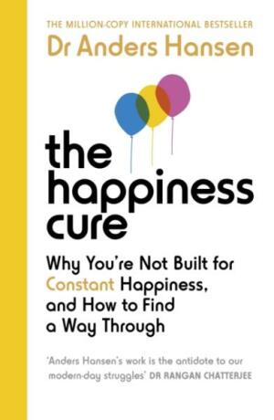 The Happiness Cure. Why You're Not Built for Constant Happiness, and How to Find a Way Through - Anders Hansen