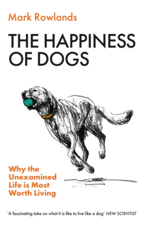The Happiness of Dogs - Mark Rowlands