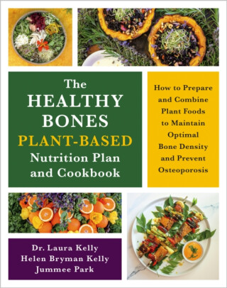 The Healthy Bones Plant-Based Nutrition Plan and Cookbook - Dr. Laura Kelly,Jummee Park,Helen Kelly