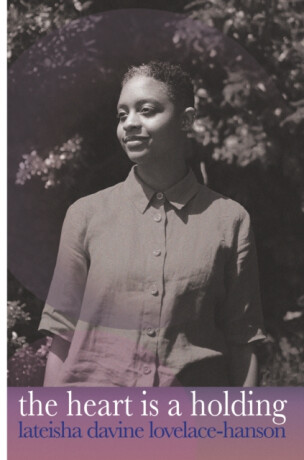 the heart is a holding - Lateisha Davine Lovelace-Hanson
