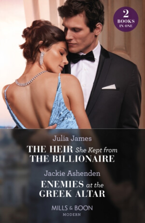The Heir She Kept From The Billionaire / Enemies At The Greek Altar - Julia James,Jackie Ashenden