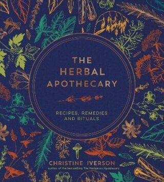 The Herbal Apothecary: Recipes, Remedies and Rituals - Christine Iverson