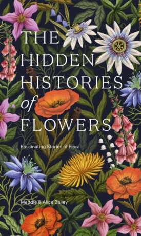 The Hidden Histories of Flowers - Maddie Bailey,Alice Bailey