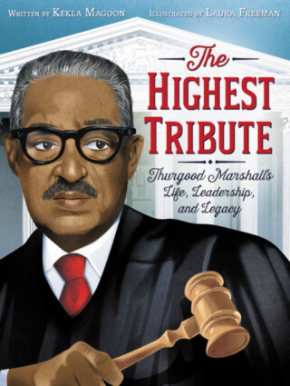 Highest Tribute: Thurgood Marshall's Life, Leadership, and Legacy - Kekla Magoon