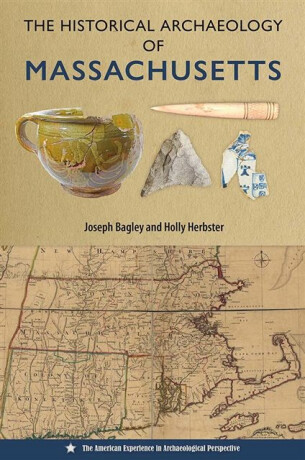 The Historical Archaeology of Massachusetts - Holly Herbster,Joseph Bagley