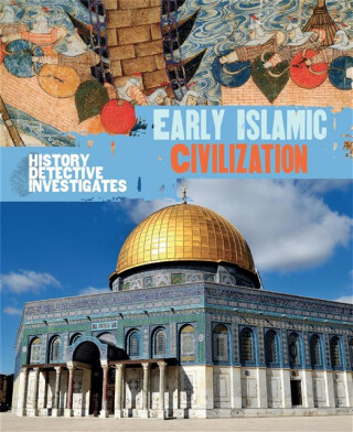 The History Detective Investigates: Early Islamic Civilization - Claudia Martin