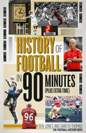 The History of Football in 90 Minutes - Gareth Thomas,Ben Jones