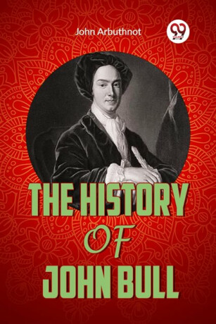 THE HISTORY OF JOHN BULL (Edition2023) - John Arbuthnot