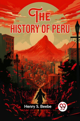The History of Peru (Edition2023) - Henry S Beebe