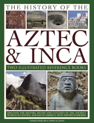 The History of the Atzec & Inca: Two Illustrated Reference Books - Charles Phillips,David M. Jones