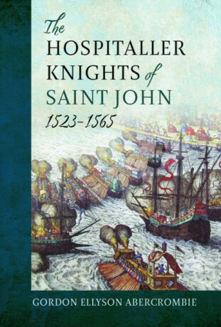 The Hospitaller Knights of Saint John, 1523-1565 - Gordon Ellyson Abercrombie Abercrombie