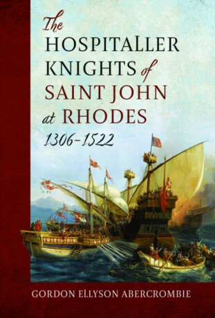 The Hospitaller Knights of Saint John at Rhodes 1306-1522 - Gordon Ellyson Abercrombie Abercrombie
