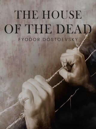 The House of the Dead - Fyodor Dostoevsky