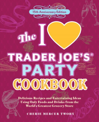 The I Love Trader Joe's Party Cookbook: 15th Anniversary Edition - Cherie Mercer Twohy,CherieMercer Twohy