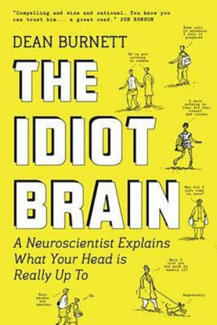 The Idiot Brain : A Neuroscientist Explains What Your Head is Really Up to - Dean Burnett