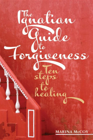 The Ignatian Guide to Forgiveness - M Berzins McCoy