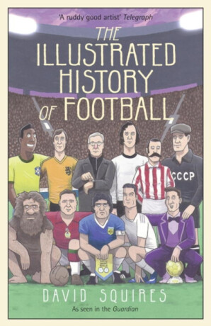 The Illustrated History of Football - David Squires