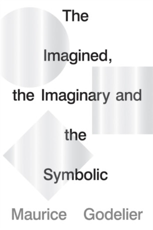 The Imagined, the Imaginary and the Symbolic - Maurice Godelier