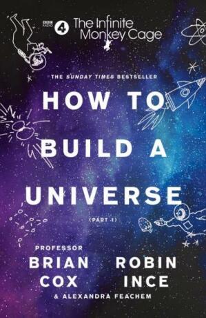 The Infinite Monkey Cage: How To Build A Universe - Brian Cox,Robin Ince