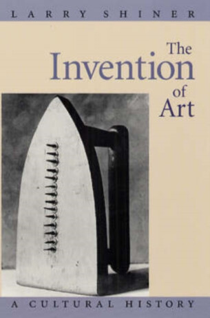 The Invention of Art - Larry Shiner