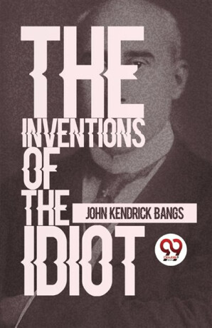 The Inventions of the Idiot - John Kendrick Bangs