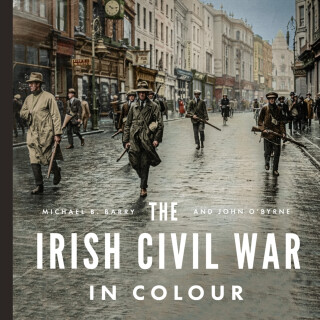 The Irish Civil War in Colour - John O'Byrne,Michael B. Barry