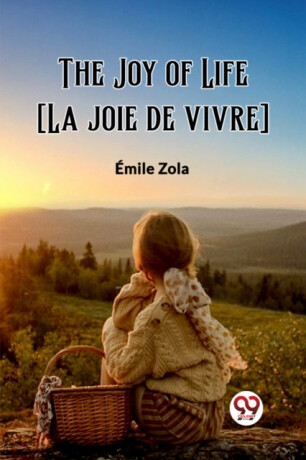 The Joy of Life [La joie de vivre] (Edition2023) - Émile Zola