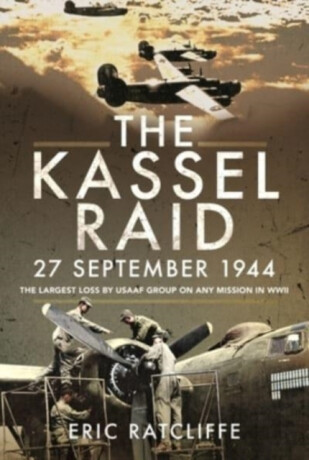 The Kassel Raid, 27 September 1944 - Eric Ratcliffe