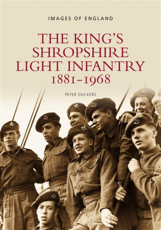 The King's Shropshire Light Infantry 1881-1968 - Peter Duckers