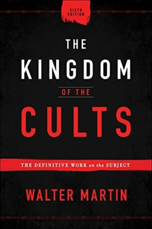 The Kingdom of the Cults â€“ The Definitive Work on the Subject - Walter Martin