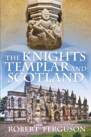The Knights Templar and Scotland - Robert Ferguson