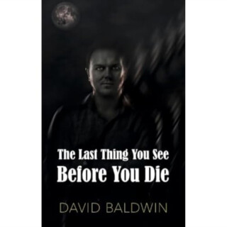 The Last Thing You See Before You Die - David Baldwin