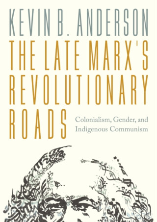 The Late Marxâ€™s Revolutionary Roads - Kevin B. Anderson