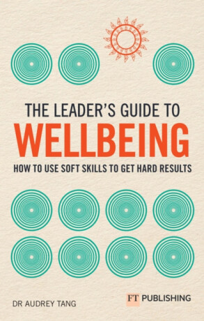 The Leader's Guide to Wellbeing: How to use soft skills to get hard results - Audrey Tang