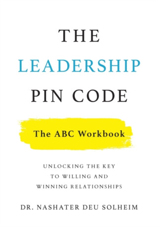 The Leadership PIN Code - The ABC Workbook - Dr Nashater Deu Solheim