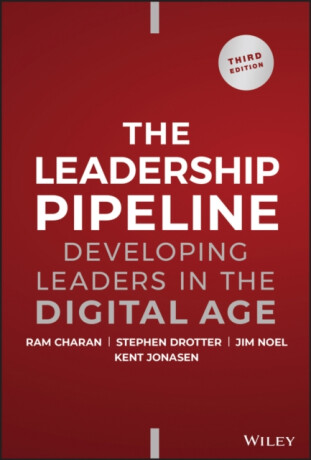 The Leadership Pipeline â€“ Developing Leaders in the Digital Age, 3rd Edition - Ram Charan,James L.  Noel,Stephen  Drotter,Kent Jonasen