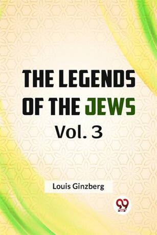 The Legends of the Jews - Louis Ginzberg