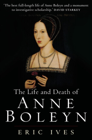 The Life and Death of Anne Boleyn - Eric  Ives