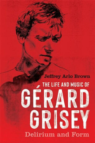 The Life and Music of Gerard Grisey - Jeffrey Arlo Brown