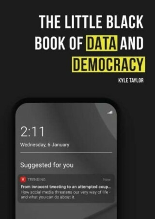 The Little Black Book of Data and Democracy - Kyle Taylor